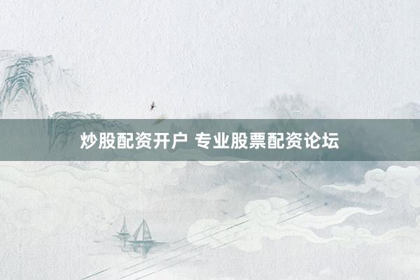 炒股配资开户 专业股票配资论坛