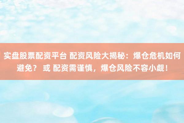 实盘股票配资平台 配资风险大揭秘:爆仓危机如何避免? 或 配资需谨慎,爆仓风险不容小觑!