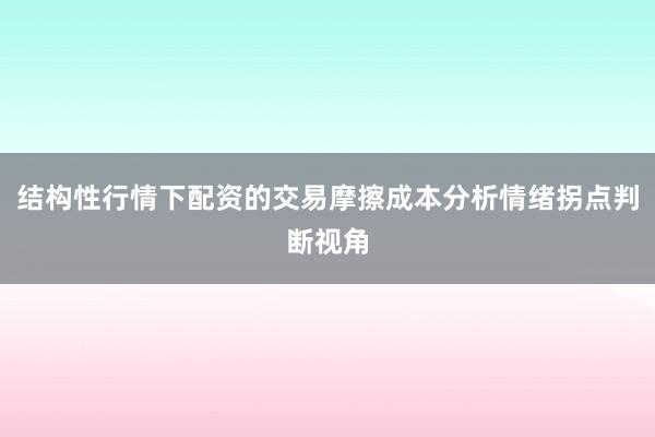 结构性行情下配资的交易摩擦成本分析情绪拐点判断视角